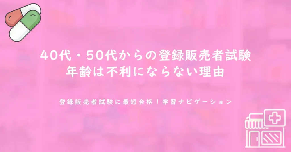 40代・50代からの登録販売者試験｜年齢は不利にならない理由