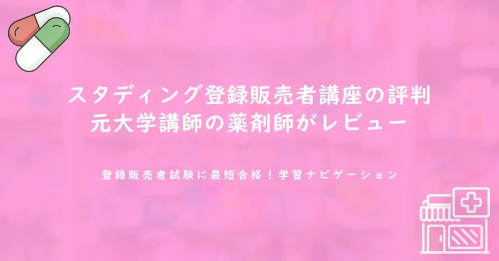 スタディング登録販売者講座の評判｜元大学講師の薬剤師がレビュー