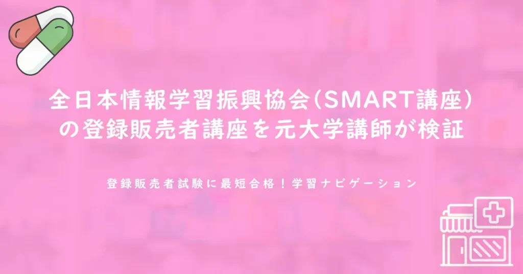 全日本情報学習振興協会(SMART講座)の登録販売者講座を元大学講師が検証