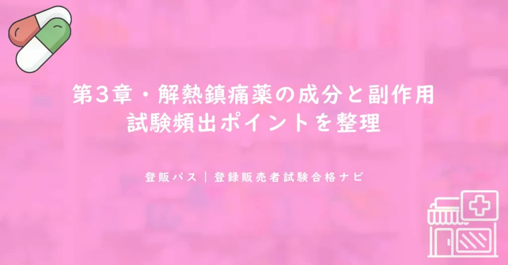 第3章・解熱鎮痛薬の成分と副作用｜試験頻出ポイントを整理