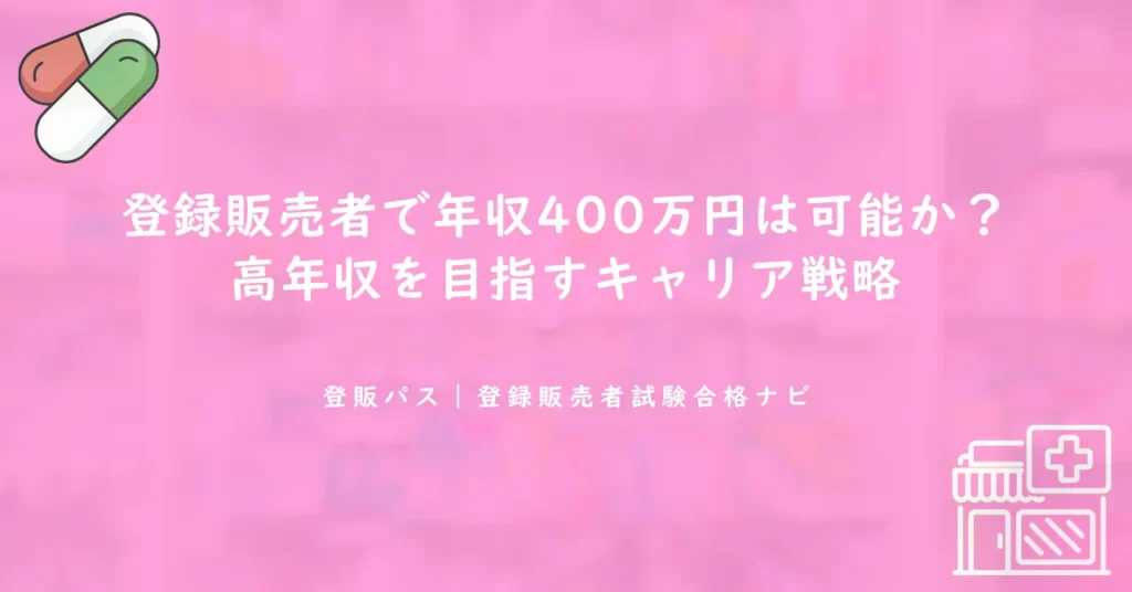 登録販売者で年収400万円は可能か？高年収を目指すキャリア戦略