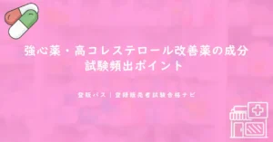 強心薬・高コレステロール改善薬の成分｜試験頻出ポイント