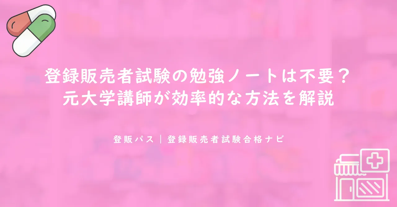 登録販売者試験の勉強ノートは不要？元大学講師が効率的な方法を解説