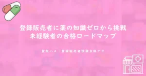 登録販売者に薬の知識ゼロから挑戦｜未経験者の合格ロードマップ