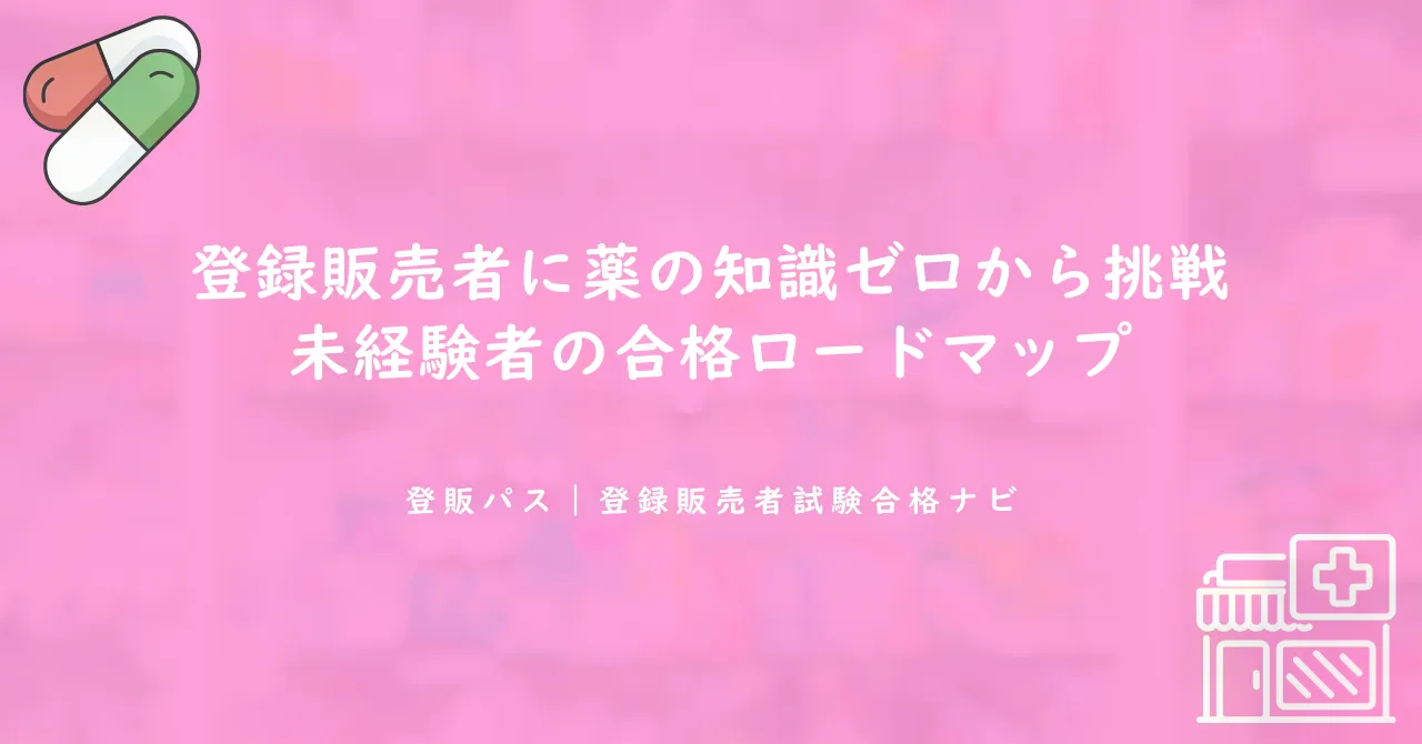 登録販売者に薬の知識ゼロから挑戦｜未経験者の合格ロードマップ