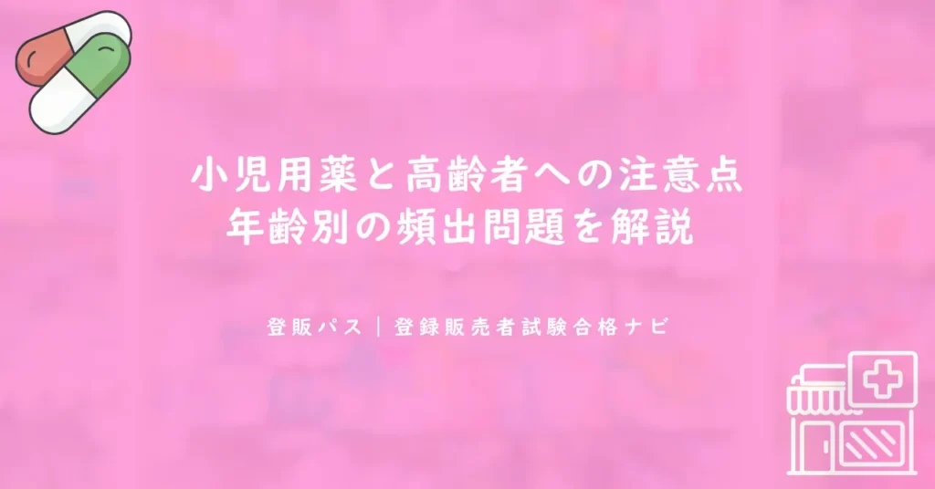 小児用薬と高齢者への注意点｜年齢別の頻出問題を解説