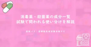 消毒薬・殺菌薬の成分一覧｜試験で問われる使い分けを解説