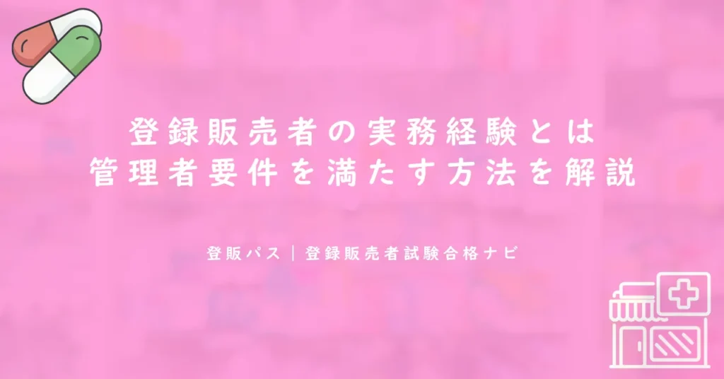 登録販売者の実務経験とは？管理者要件を満たす方法を解説