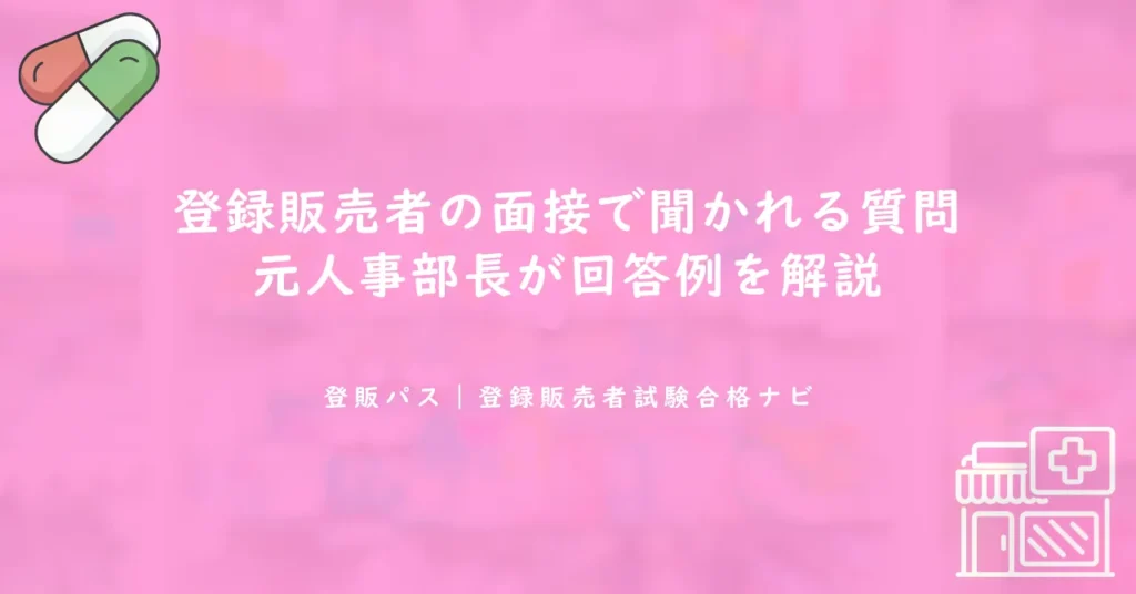 登録販売者の面接で聞かれる質問｜元人事部長が回答例を解説